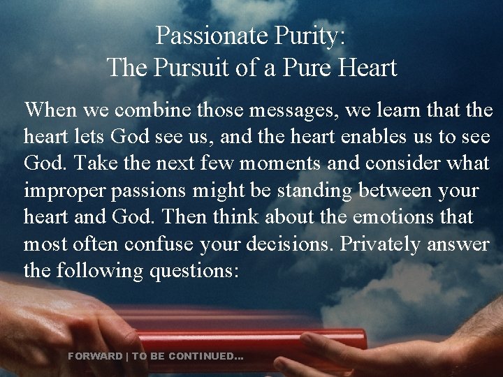 Passionate Purity: The Pursuit of a Pure Heart When we combine those messages, we