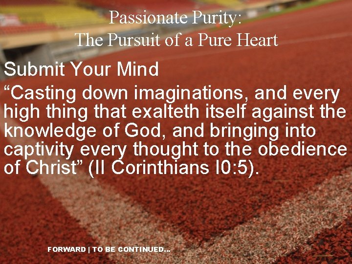 Passionate Purity: The Pursuit of a Pure Heart Submit Your Mind “Casting down imaginations,