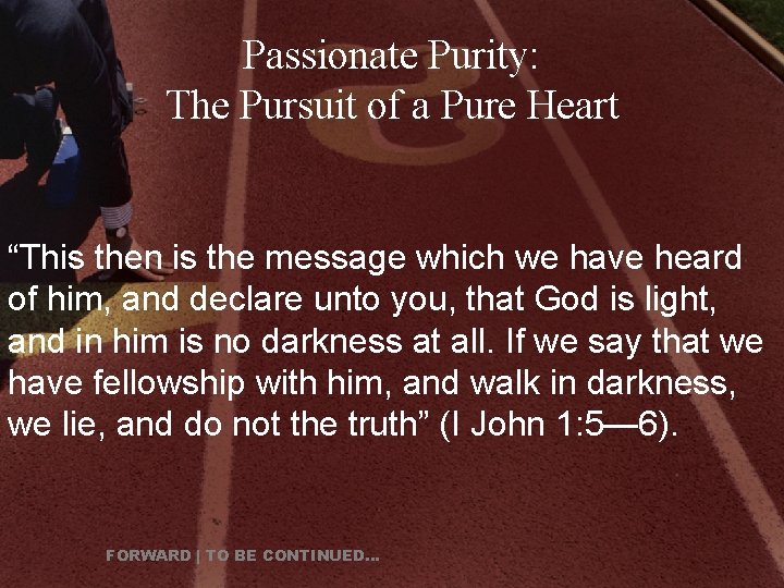 Passionate Purity: The Pursuit of a Pure Heart “This then is the message which