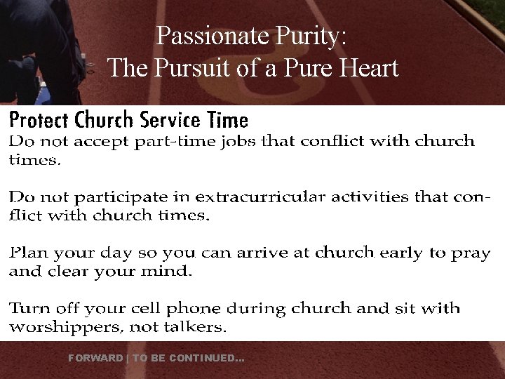 Passionate Purity: The Pursuit of a Pure Heart FORWARD | TO BE CONTINUED… 