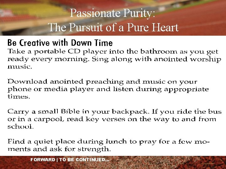 Passionate Purity: The Pursuit of a Pure Heart FORWARD | TO BE CONTINUED… 