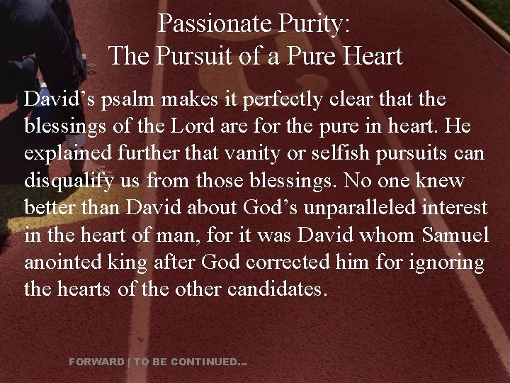Passionate Purity: The Pursuit of a Pure Heart David’s psalm makes it perfectly clear