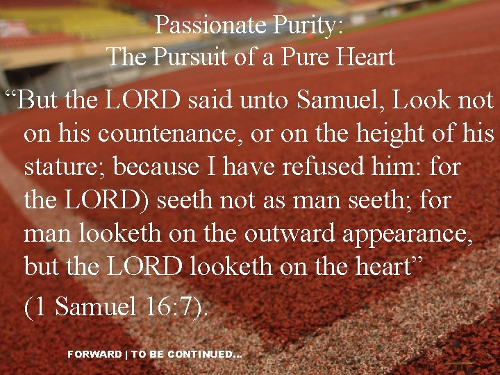 Passionate Purity: The Pursuit of a Pure Heart “But the LORD said unto Samuel,