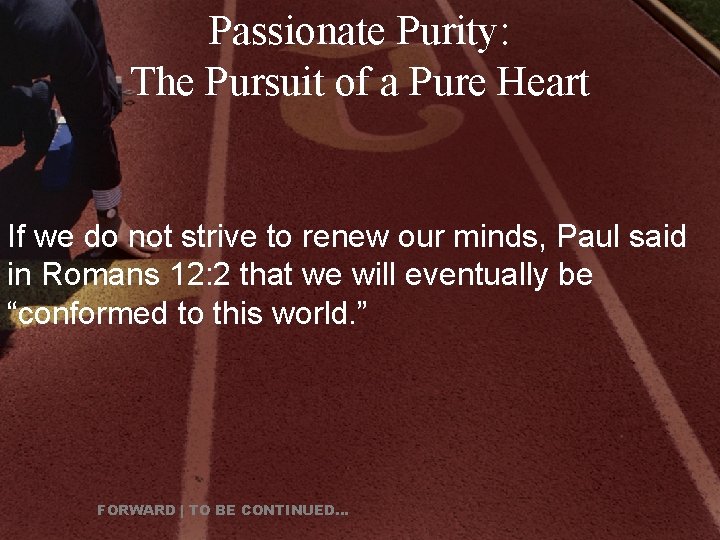 Passionate Purity: The Pursuit of a Pure Heart If we do not strive to
