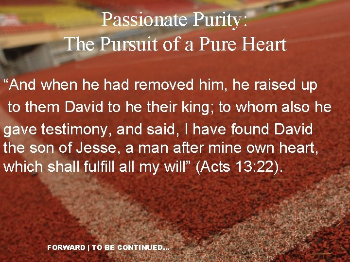 Passionate Purity: The Pursuit of a Pure Heart “And when he had removed him,