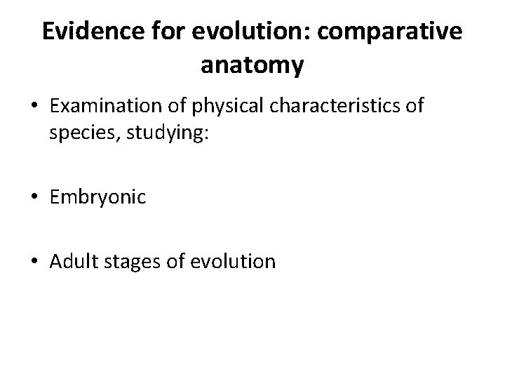 Evidence for evolution: comparative anatomy • Examination of physical characteristics of species, studying: •