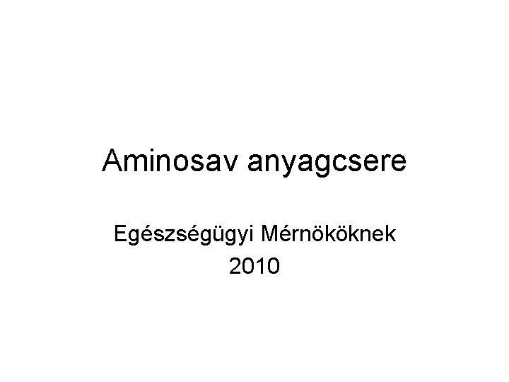 Aminosav anyagcsere Egészségügyi Mérnököknek 2010 