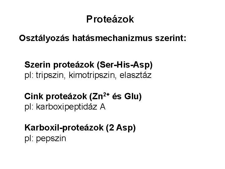 Proteázok Osztályozás hatásmechanizmus szerint: Szerin proteázok (Ser-His-Asp) pl: tripszin, kimotripszin, elasztáz Cink proteázok (Zn