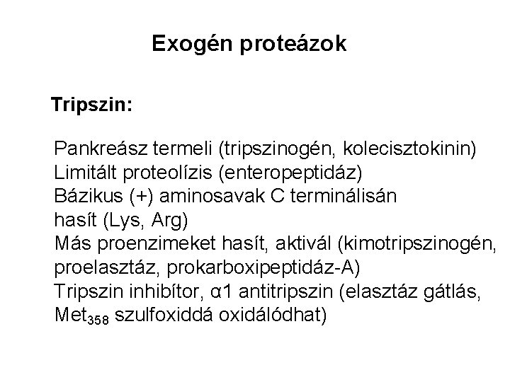 Exogén proteázok Tripszin: Pankreász termeli (tripszinogén, kolecisztokinin) Limitált proteolízis (enteropeptidáz) Bázikus (+) aminosavak C