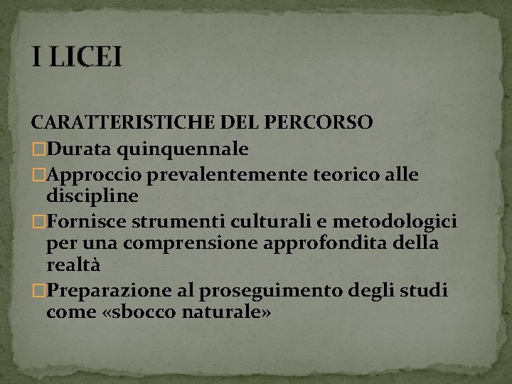 I LICEI CARATTERISTICHE DEL PERCORSO �Durata quinquennale �Approccio prevalentemente teorico alle discipline �Fornisce strumenti