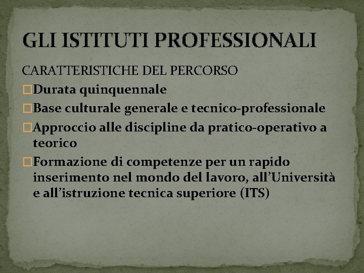 GLI ISTITUTI PROFESSIONALI CARATTERISTICHE DEL PERCORSO �Durata quinquennale �Base culturale generale e tecnico-professionale �Approccio