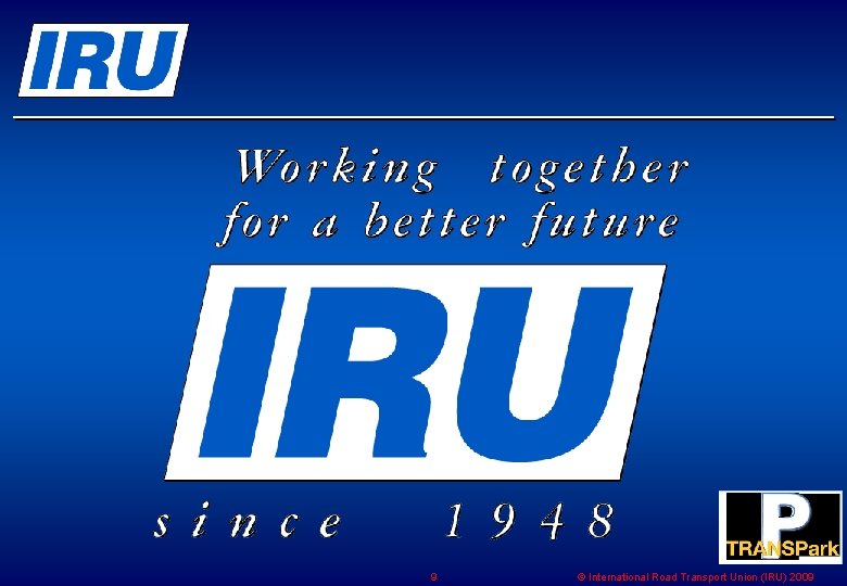 9 © International Road Transport Union (IRU) 2009 9 © International Road Transport Union (IRU) 2009