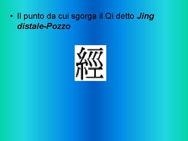  • Il punto da cui sgorga il Qi detto Jing distale-Pozzo 