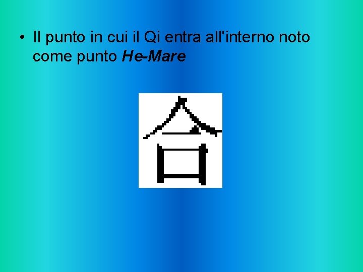  • Il punto in cui il Qi entra all'interno noto come punto He-Mare