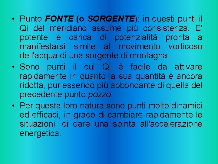  • Punto FONTE (o SORGENTE): in questi punti il Qi del meridiano assume