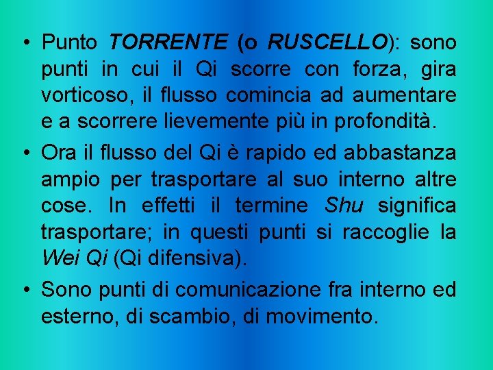  • Punto TORRENTE (o RUSCELLO): sono punti in cui il Qi scorre con