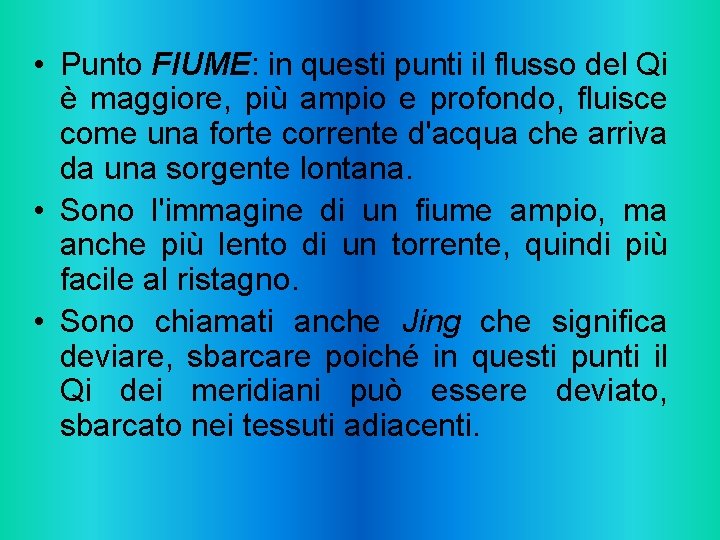  • Punto FIUME: in questi punti il flusso del Qi è maggiore, più