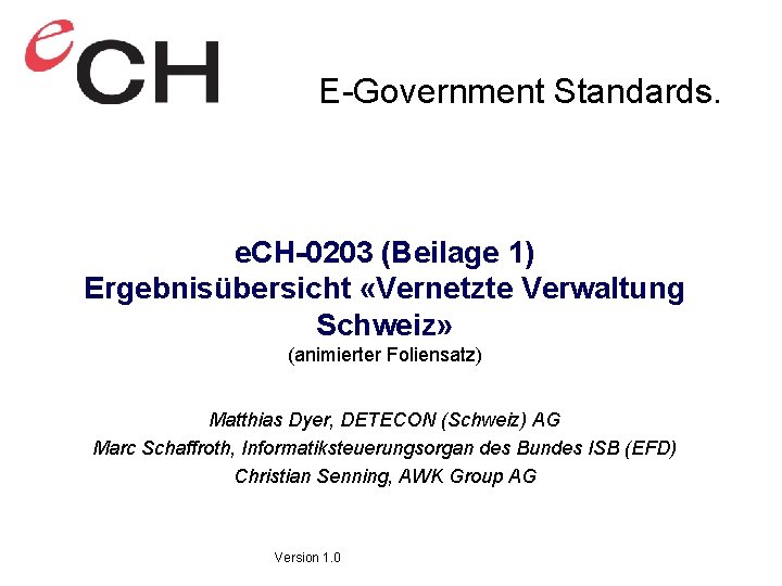 E-Government Standards. e. CH-0203 (Beilage 1) Ergebnisübersicht «Vernetzte Verwaltung Schweiz» (animierter Foliensatz) Matthias Dyer,