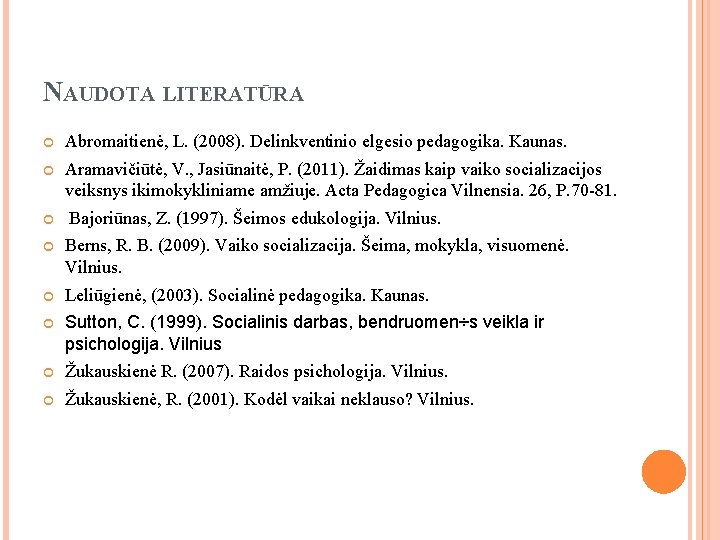 NAUDOTA LITERATŪRA Abromaitienė, L. (2008). Delinkventinio elgesio pedagogika. Kaunas. Aramavičiūtė, V. , Jasiūnaitė, P.