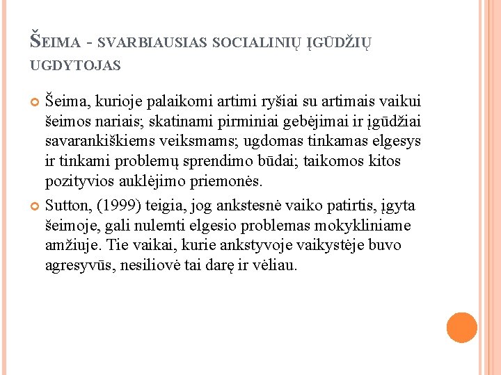 ŠEIMA - SVARBIAUSIAS SOCIALINIŲ ĮGŪDŽIŲ UGDYTOJAS Šeima, kurioje palaikomi artimi ryšiai su artimais vaikui ŠEIMA - SVARBIAUSIAS SOCIALINIŲ ĮGŪDŽIŲ UGDYTOJAS Šeima, kurioje palaikomi artimi ryšiai su artimais vaikui