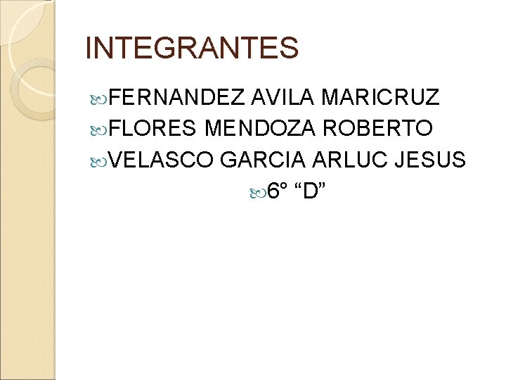 INTEGRANTES FERNANDEZ AVILA MARICRUZ FLORES MENDOZA ROBERTO VELASCO GARCIA ARLUC JESUS 6° “D” 