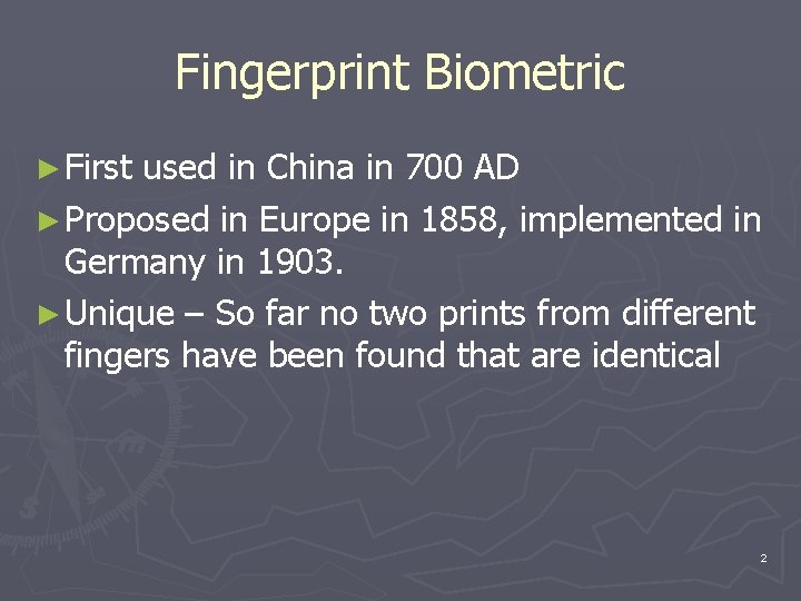 Fingerprint Biometric ► First used in China in 700 AD ► Proposed in Europe