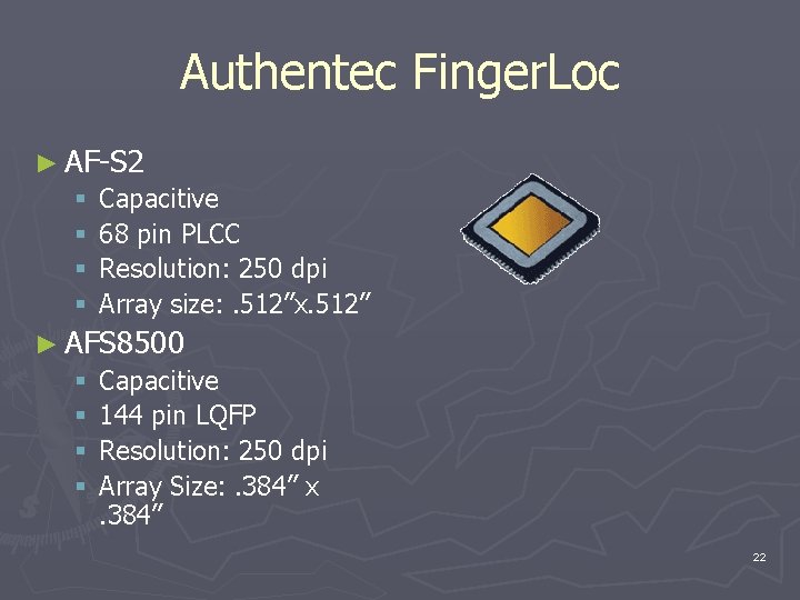 Authentec Finger. Loc ► AF-S 2 § Capacitive § 68 pin PLCC § Resolution: