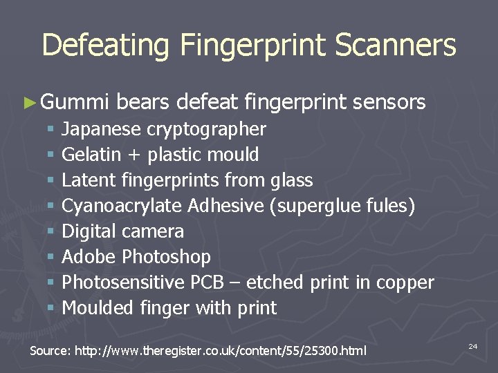 Defeating Fingerprint Scanners ► Gummi bears defeat fingerprint sensors § Japanese cryptographer § Gelatin