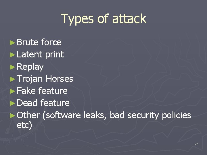Types of attack ► Brute force ► Latent print ► Replay ► Trojan Horses