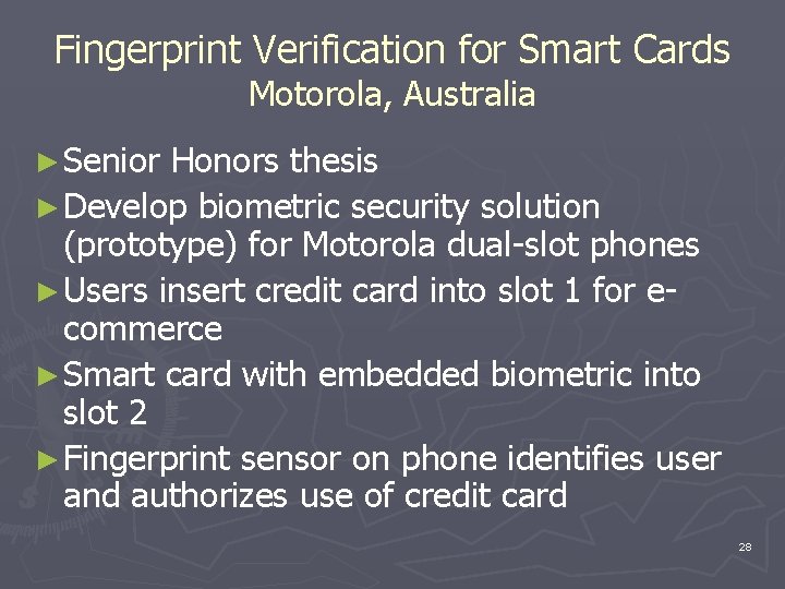Fingerprint Verification for Smart Cards Motorola, Australia ► Senior Honors thesis ► Develop biometric