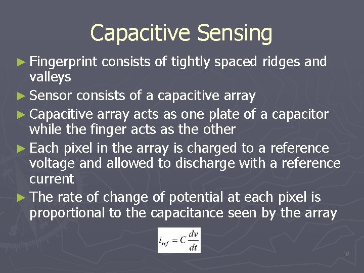 Capacitive Sensing ► Fingerprint consists of tightly spaced ridges and valleys ► Sensor consists