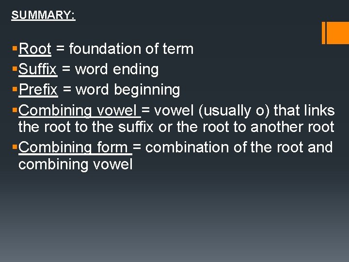 SUMMARY: §Root = foundation of term §Suffix = word ending §Prefix = word beginning SUMMARY: §Root = foundation of term §Suffix = word ending §Prefix = word beginning