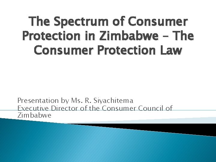 The Spectrum of Consumer Protection in Zimbabwe – The Consumer Protection Law Presentation by