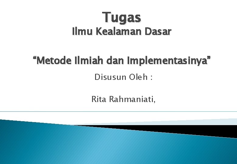 Tugas Ilmu Kealaman Dasar “Metode Ilmiah dan Implementasinya” Disusun Oleh : Rita Rahmaniati, 