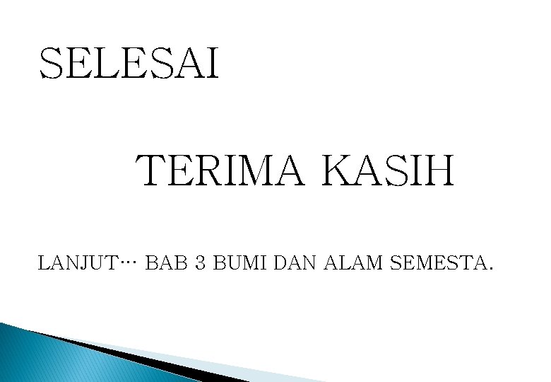 SELESAI TERIMA KASIH LANJUT… BAB 3 BUMI DAN ALAM SEMESTA. 