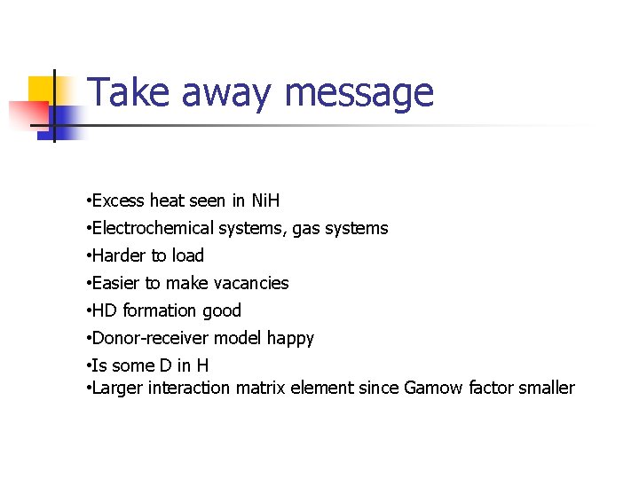 Take away message • Excess heat seen in Ni. H • Electrochemical systems, gas Take away message • Excess heat seen in Ni. H • Electrochemical systems, gas