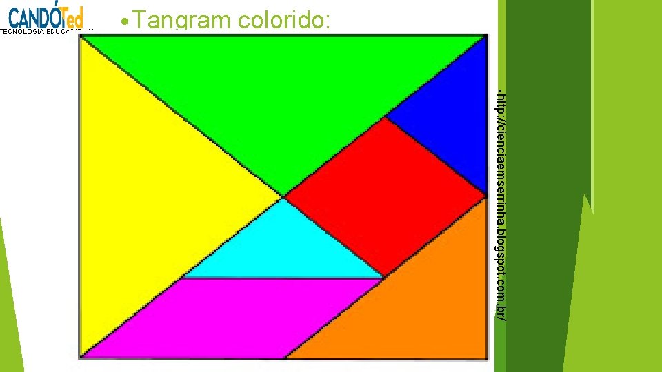 TECNOLOGIA EDUCACIONAL • Tangram colorido: • http: //cienciaemserrinha. blogspot. com. br/ • SECRETARIA MUNICIPAL