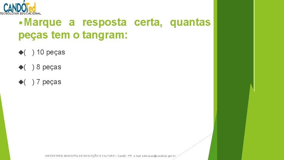 TECNOLOGIA EDUCACIONAL • Marque a resposta certa, quantas peças tem o tangram: ( )