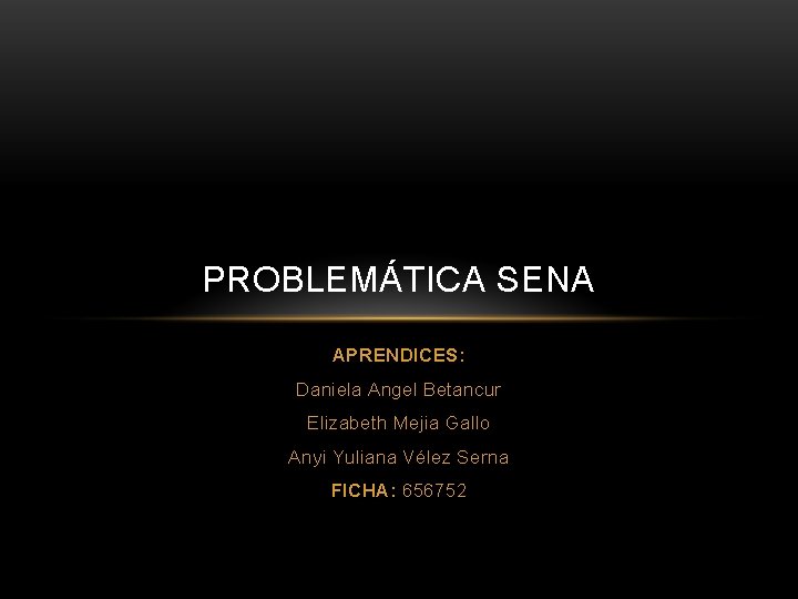 PROBLEMÁTICA SENA APRENDICES: Daniela Angel Betancur Elizabeth Mejia Gallo Anyi Yuliana Vélez Serna FICHA: