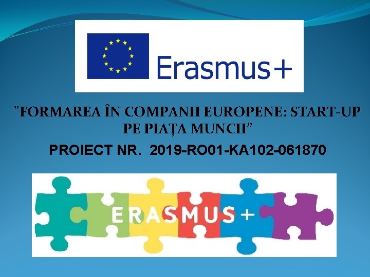 "FORMAREA ÎN COMPANII EUROPENE: START-UP PE PIAŢA MUNCII” PROIECT NR. 2019 -RO 01 -KA