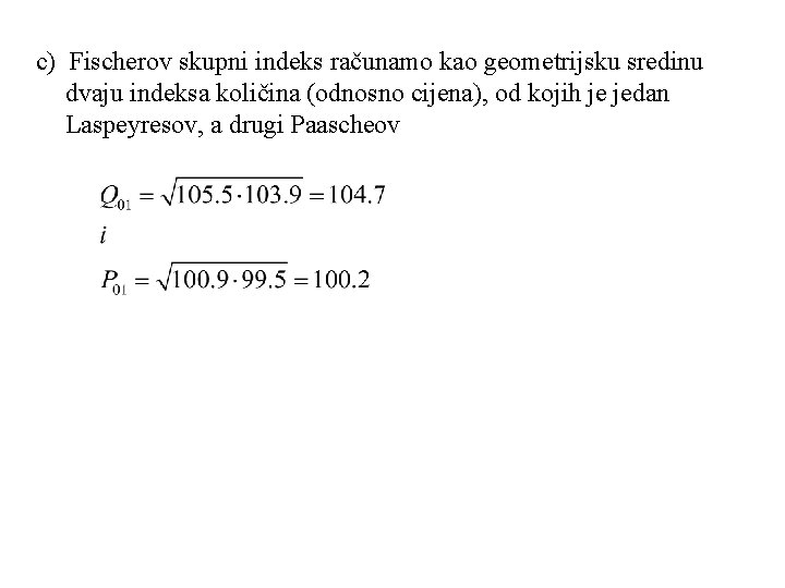 c) Fischerov skupni indeks računamo kao geometrijsku sredinu dvaju indeksa količina (odnosno cijena), od