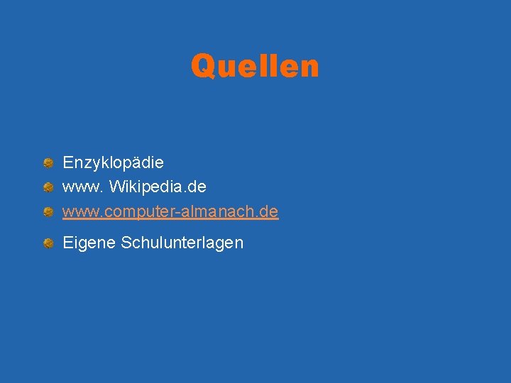 Quellen Enzyklopädie www. Wikipedia. de www. computer-almanach. de Eigene Schulunterlagen 