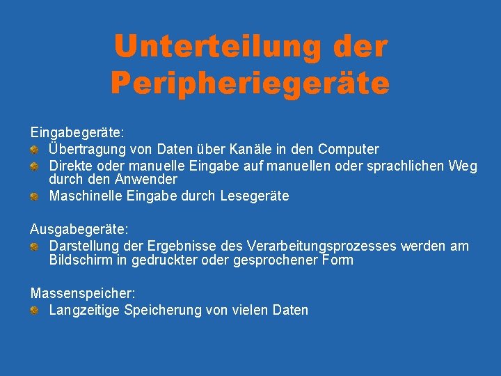 Unterteilung der Peripheriegeräte Eingabegeräte: Übertragung von Daten über Kanäle in den Computer Direkte oder