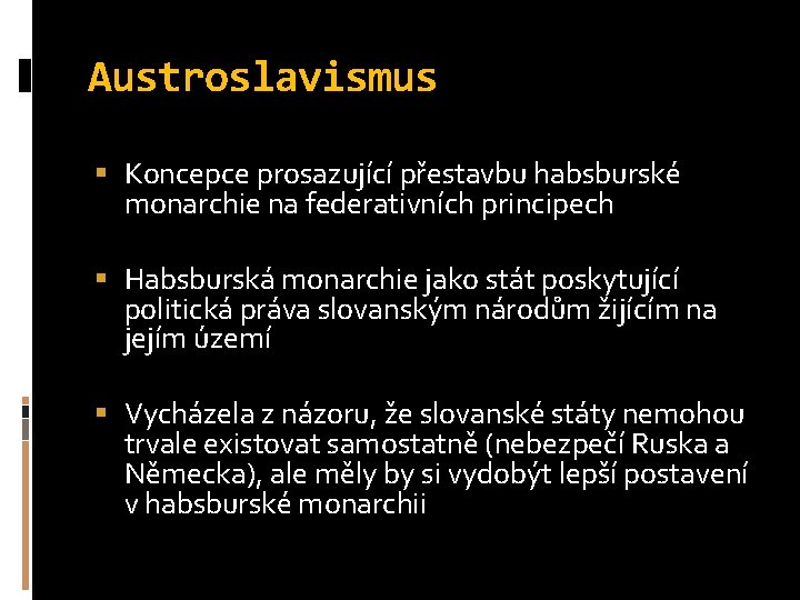 Austroslavismus Koncepce prosazující přestavbu habsburské monarchie na federativních principech Habsburská monarchie jako stát poskytující