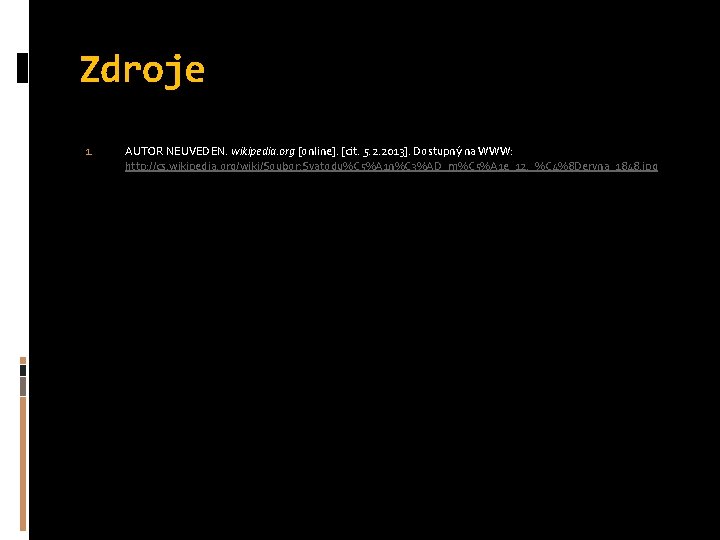 Zdroje 1. AUTOR NEUVEDEN. wikipedia. org [online]. [cit. 5. 2. 2013]. Dostupný na WWW: