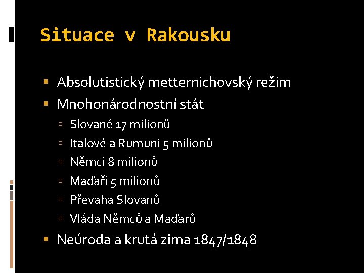 Situace v Rakousku Absolutistický metternichovský režim Mnohonárodnostní stát Slované 17 milionů Italové a Rumuni