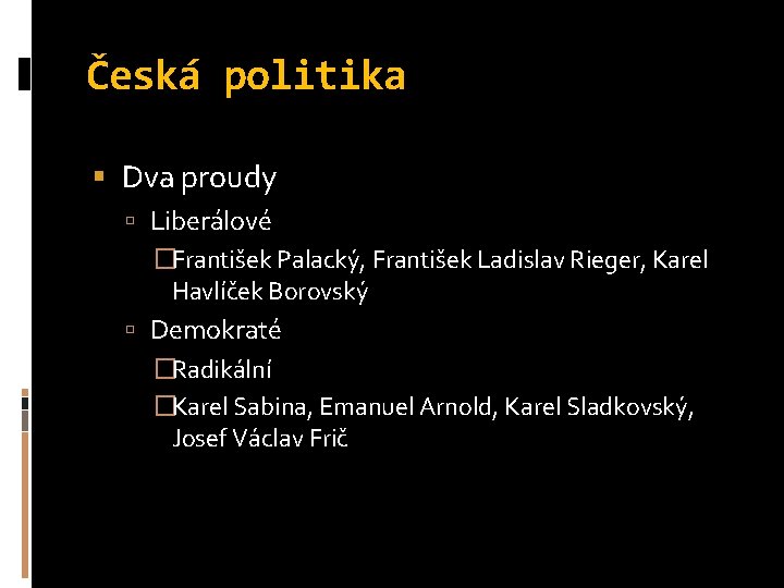 Česká politika Dva proudy Liberálové �František Palacký, František Ladislav Rieger, Karel Havlíček Borovský Demokraté