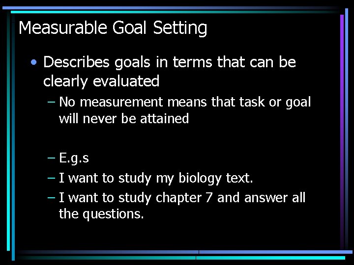 Measurable Goal Setting • Describes goals in terms that can be clearly evaluated –