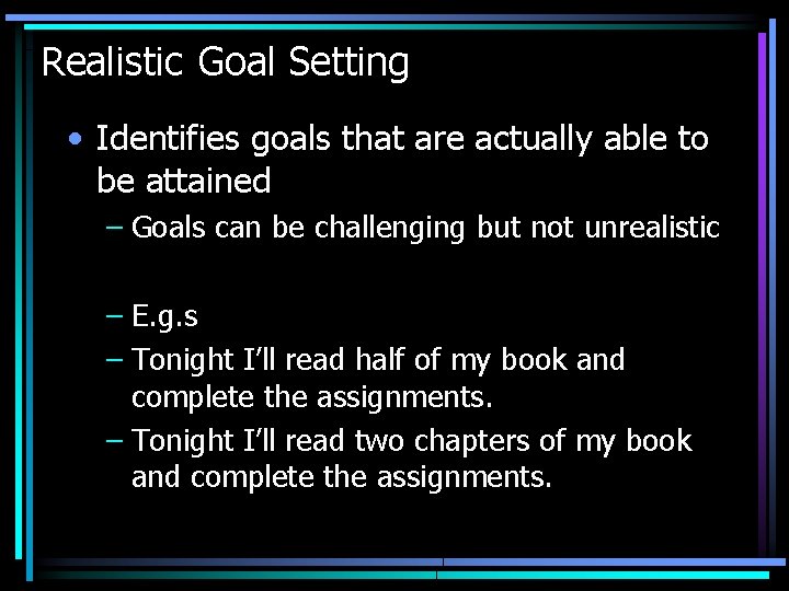 Realistic Goal Setting • Identifies goals that are actually able to be attained –