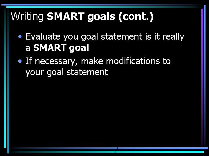 Writing SMART goals (cont. ) • Evaluate you goal statement is it really a